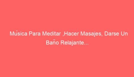 musica para meditar hacer masajes darse un bano relajante 14488 Música Para Meditar ,Hacer Masajes, Darse Un Baño Relajante...