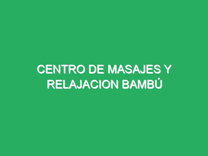 centro de masajes y relajacion bambu 39579 masajes de bambú