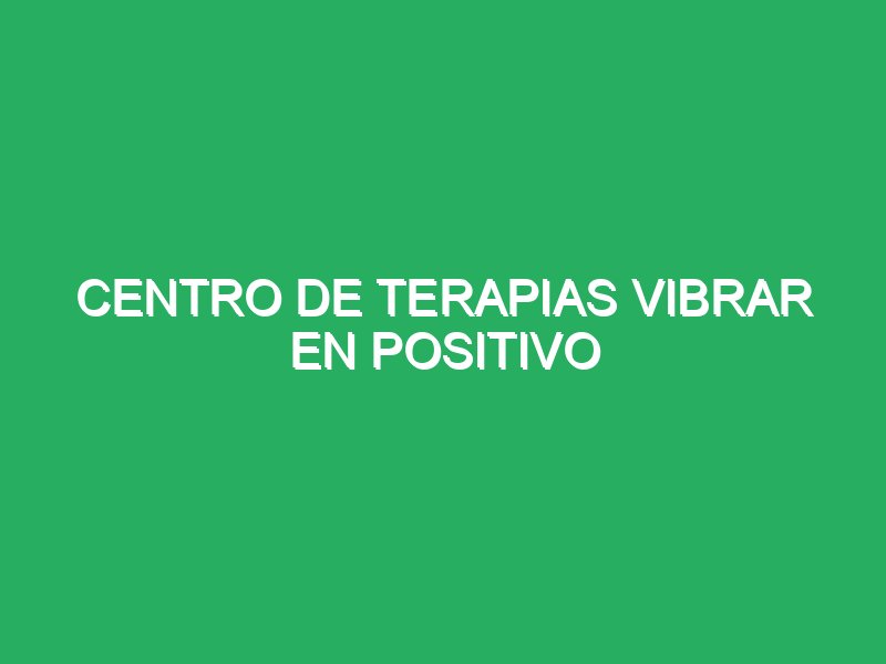centro de terapias vibrar en positivo 29016 masajes con técnicas holísticas