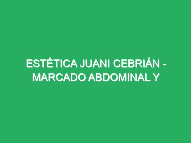 Estética Juani Cebrián – Marcado Abdominal y Cerrado de la Caja Torácica