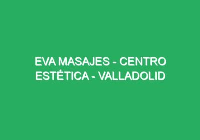 Eva Masajes – Centro Estética – Valladolid
