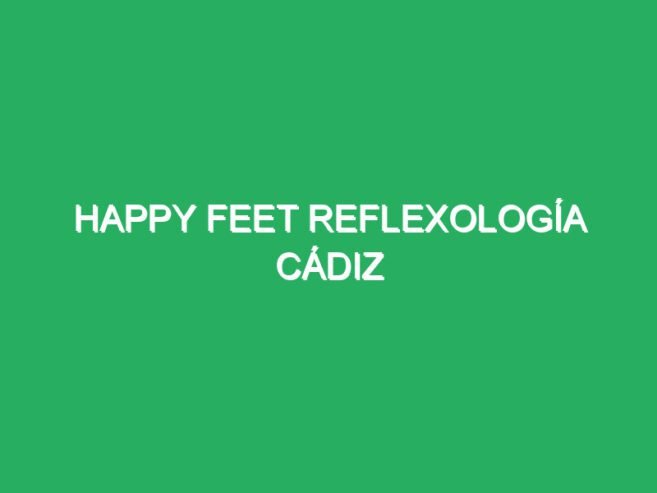 Happy Feet Reflexología Cádiz
