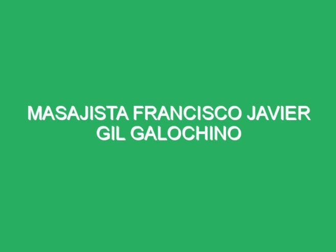 Masajista Francisco Javier Gil Holisticos de grado sublime