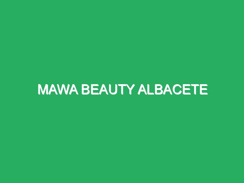 mawa beauty albacete 38266 Spa y masajes en albacete