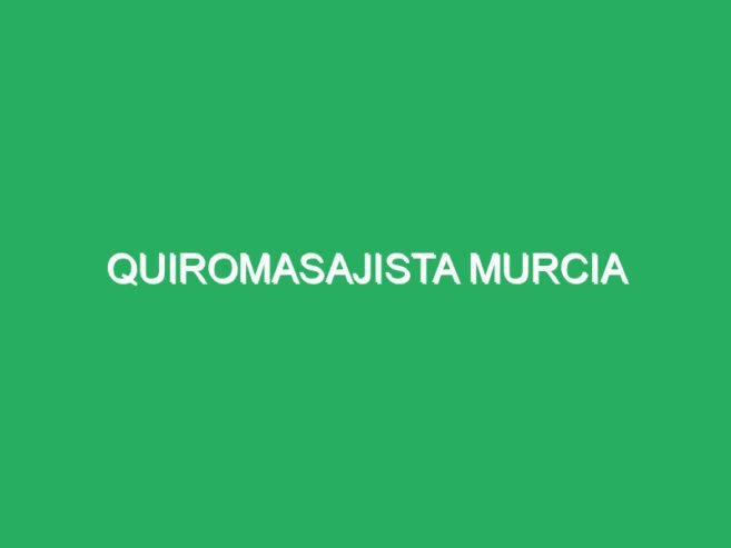 Quiromasajista Murcia