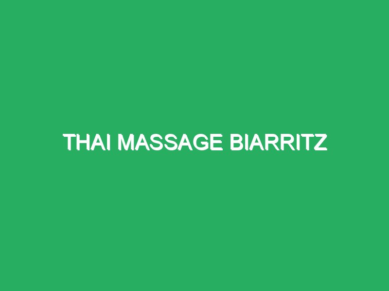 thai massage biarritz 43290 Masaje Holistico Malaga