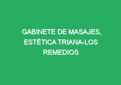 GABINETE DE MASAJES, ESTÉTICA TRIANA-LOS REMEDIOS