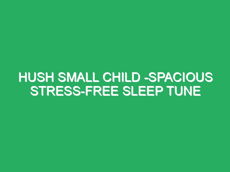 hush small child spacious stress free sleep tune for babies childhood and adults free obtain 50956 Hush Small Child -Spacious Stress-free Sleep Tune For Babies Childhood and Adults - Free Obtain