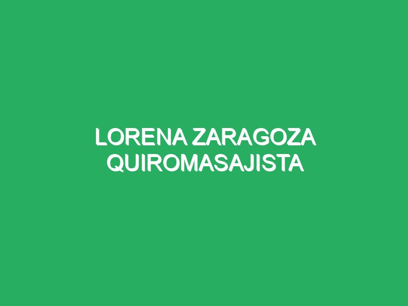 lorena zaragoza quiromasajista 47224 Masajista Zaragoza