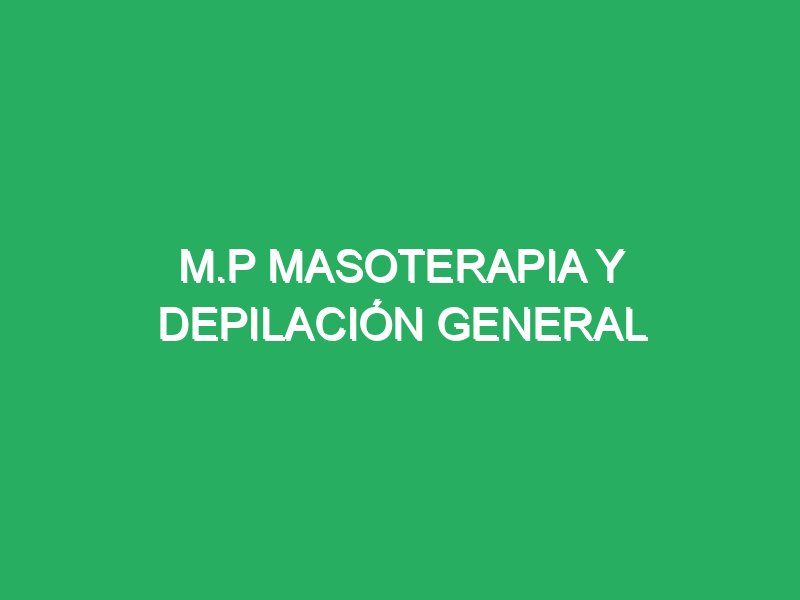 m p masoterapia y depilacion general 57891 masajes personalizados para deportistas