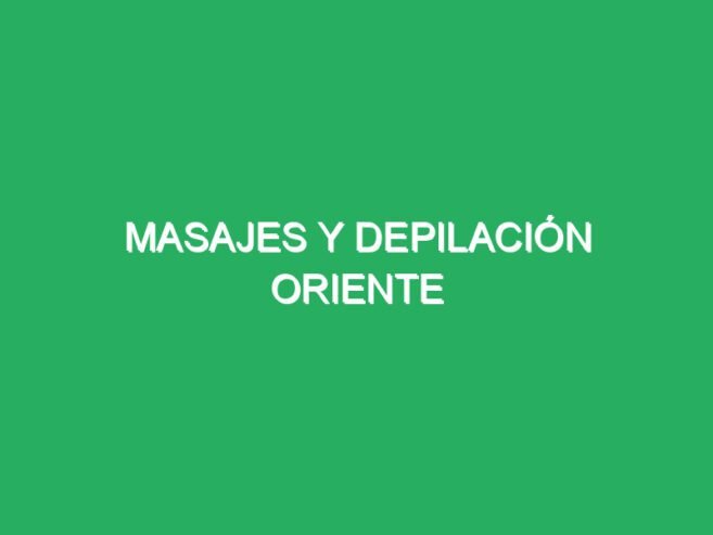 Masajes y depilación oriente