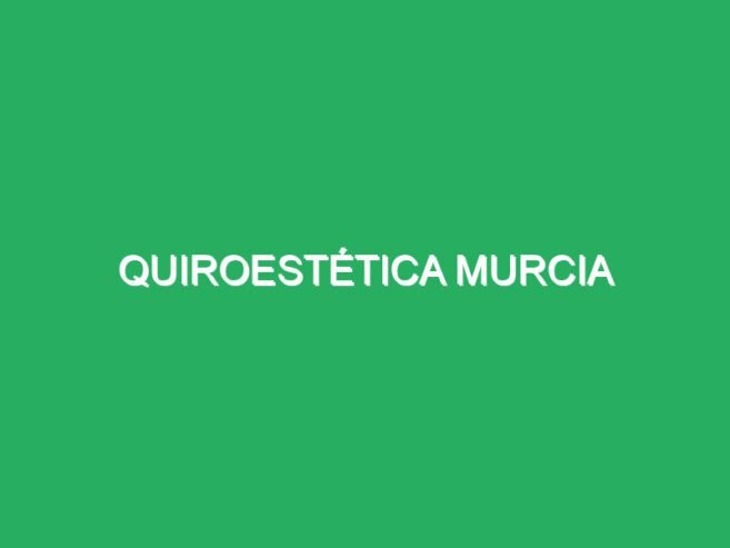 Quiroestética Murcia