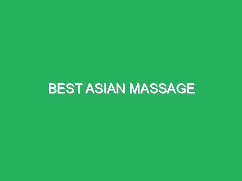 best asian massage 73640 massage miami asian