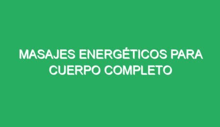 masajes energeticos para cuerpo completo 70521 masajes energéticos para cuerpo completo