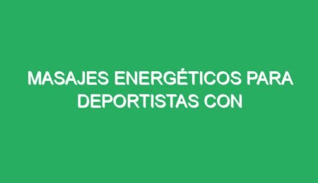 masajes energeticos para deportistas con tensiones musculares 70453 masajes energéticos para deportistas con tensiones musculares