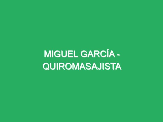 Miguel García – Quiromasajista